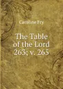 The Table of the Lord. 263; v. 265 - Caroline Fry
