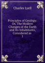 Principles of Geology: Or, The Modern Changes of the Earth and Its Inhabitants, Considered as . 1 - Charles Lyell