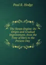 The Steam Engine: Its Origin and Gradual Improvement, from the Time of Hero to the Present Day . - Paul R. Hodge