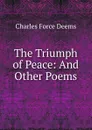 The Triumph of Peace: And Other Poems - Charles Force Deems