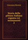 Storia della pittura italiana esposta coi monumenti. 2 - Giovanni Rosini