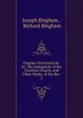 Origines Ecclesiasticae: Or, The Antiquities of the Christian Church, and Other Works, of the Rev . 2 - Joseph Bingham