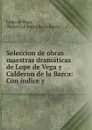 Seleccion de obras maestras dramaticas de Lope de Vega y Calderon de la Barca: Con indice y . - Lope de Vega