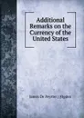 Additional Remarks on the Currency of the United States - James de Peyster Ogden