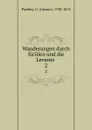 Wanderungen durch Sicilien und die Levante . 2 - Gustav Parthey