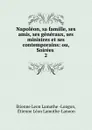 Napoleon, sa famille, ses amis, ses generaux, ses ministres et ses contemporains: ou, Soirees . 2 - Étienne Léon Lamothe-Langon