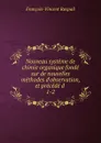 Nouveau systeme de chimie organique fonde sur de nouvelles methodes d.observation, et precede d . 1-2 - François-Vincent Raspail