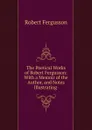 The Poetical Works of Robert Fergusson: With a Memoir of the Author, and Notes Illustrating . - Robert Fergusson
