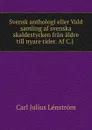 Svensk anthologi eller Vald samling af svenska skaldestycken fran aldre till nyare tider. Af C.J . - Carl Julius Lénström