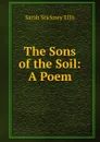 The Sons of the Soil: A Poem - Ellis Sarah Stickney