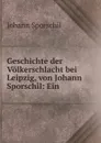 Geschichte der Volkerschlacht bei Leipzig, von Johann Sporschil: Ein . - Johann Sporschil
