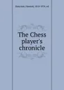 The Chess player.s chronicle - Howard Staunton