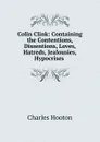 Colin Clink: Containing the Contentions, Dissentions, Loves, Hatreds, Jealousies, Hypocrises . - Charles Hooton