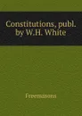 Constitutions, publ. by W.H. White - Freemasons