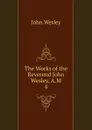 The Works of the Reverend John Wesley, A.M. 4 - John Wesley
