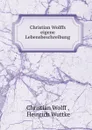 Christian Wolffs eigene Lebensbeschreibung - Christian Wolff