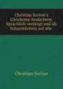 Christian Scriver.s Gleichniss-Andachten. Sprachlich verjungt und als Schatzkastlein auf alle . - Christian Scriver