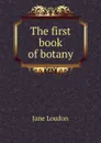 The first book of botany - Jane Loudon