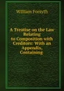 A Treatise on the Law Relating to Composition with Creditors: With an Appendix, Containing . - William Forsyth