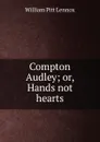 Compton Audley; or, Hands not hearts - William Pitt Lennox