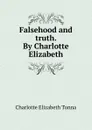 Falsehood and truth. By Charlotte Elizabeth - Charlotte Elizabeth Tonna