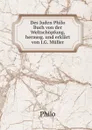 Des Juden Philo Buch von der Weltschopfung, herausg. und erklart von J.G. Muller - Philo