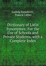 Dictionary of Latin Synonymes: For the Use of Schools and Private Students, with a Complete Index - Ludwig Ramshorn