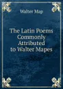 The Latin Poems Commonly Attributed to Walter Mapes - Walter Map