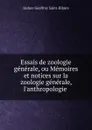 Essais de zoologie generale, ou Memoires et notices sur la zoologie generale, l.anthropologie . - Isidore Geoffroy Saint-Hilaire