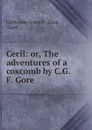 Cecil: or, The adventures of a coxcomb by C.G.F. Gore. - Catherine Grace F. Gore