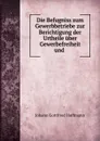 Die Befugniss zum Gewerbbetriebe zur Berichtigung der Urtheile uber Gewerbefreiheit und . - Johann Gottfried Hoffmann