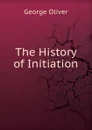 The History of Initiation - George Oliver