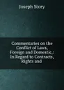 Commentaries on the Conflict of Laws, Foreign and Domestic,: In Regard to Contracts, Rights and . - Joseph Story