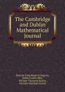 The Cambridge and Dublin Mathematical Journal - Duncan Farquharson Gregory