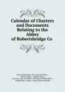 Calendar of Charters and Documents Relating to the Abbey of Robertsbridge Co . - Philip Sidney