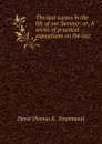 The last scenes in the life of our Saviour: or, A series of practical expositions on the last . - David Thomas K. Drummond