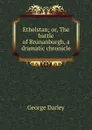 Ethelstan; or, The battle of Brunanburgh, a dramatic chronicle - George Darley