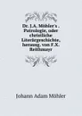 Dr. J.A. Mohler.s . Patrologie, oder christliche Literargeschichte, herausg. von F.X. Reithmayr - Johann Adam Möhler