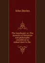 The handmaid; or, The pursuits of literature and philosophy considered as subservient to the . - John Davies