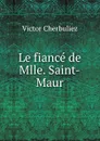 Le fiance de Mlle. Saint-Maur - Victor Cherbuliez