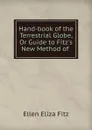 Hand-book of the Terrestrial Globe, Or Guide to Fitz.s New Method of . - Ellen Eliza Fitz