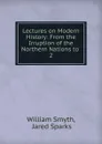 Lectures on Modern History: From the Irruption of the Northern Nations to . 2 - William Smyth