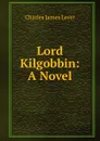 Lord Kilgobbin: A Novel - Lever Charles James