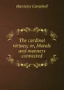 The cardinal virtues; or, Morals and manners connected - Harriette Campbell