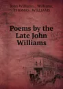 Poems by the Late John Williams - John Williams