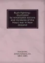 Bush fighting : illustrated by remarkable actions and incidents of the Maori war in New Zealand - James Edward Alexander