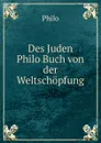Des Juden Philo Buch von der Weltschopfung - Philo