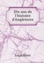 Dix ans de l.histoire d.Angleterre - Louis Blanc