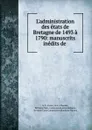 L.administration des etats de Bretagne de 1493 a 1790: manuscrits inedits de . - N.L. Caron