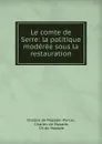 Le comte de Serre: la politique moderee sous la restauration - Charles de Mazade Percin